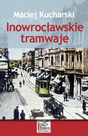 Inowrocławskie Tramwaje Kucharski Maciej Książka