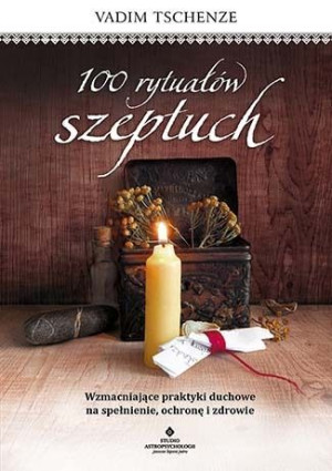 100 Rytuałów Szeptuch Wzmacniające Praktyki Duchow