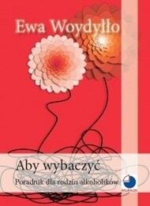 Aby Wybaczyć Poradnik Dla Rodzin Alkoholików