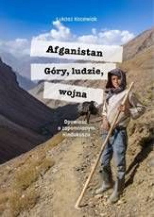 Afganistan Góry Ludzie Wojna Opowieść O Zapomniany