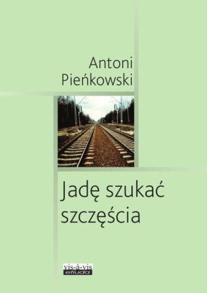 Jadę Szukać Szczęścia Antoni Pieńkowski Książka