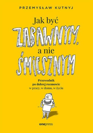 Jak Być Zabawnym A Nie Śmiesznym Przewodnik Po Dob