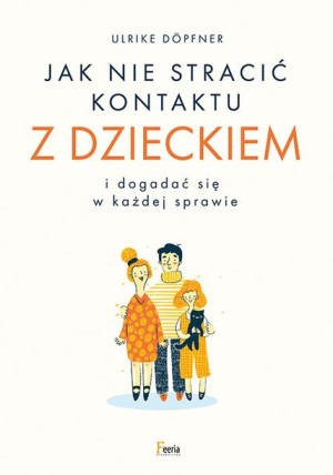 Jak Nie Stracić Kontaktu Z Dzieckiem I Dogadać Się