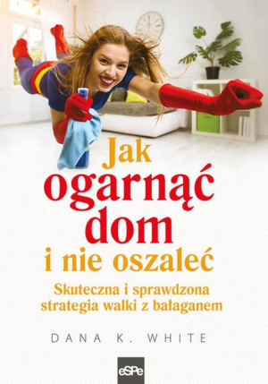 Jak Ogarnąć Dom I Nie Oszaleć White Dana K Książka