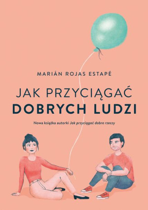 Jak Przyciągać Dobrych Ludzi Rojas Estape Marian