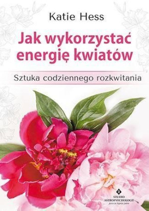 Jak Wykorzystać Energię Kwiatów Hess Katie Książka