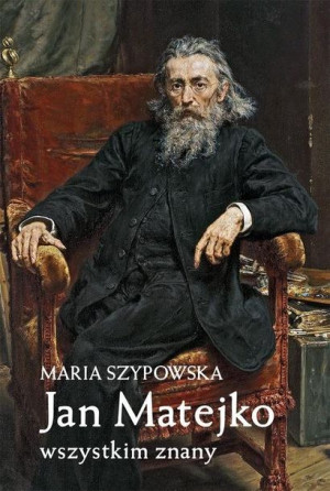 Jan Matejko Wszystkim Znany Szypowska Maria