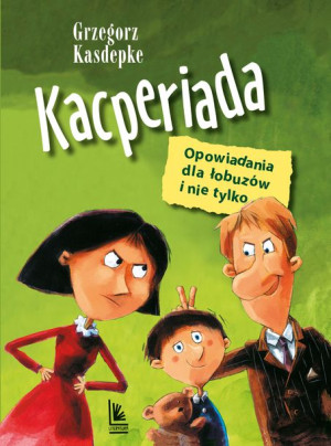 Kacperiada Opowiadania Dla Łobuzów I Nie Tylko