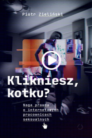 Klikniesz Kotku Naga Prawda O Internetowych Pracow