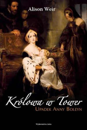 Królowa W Tower Upadek Anny Boleyn Weir Alison