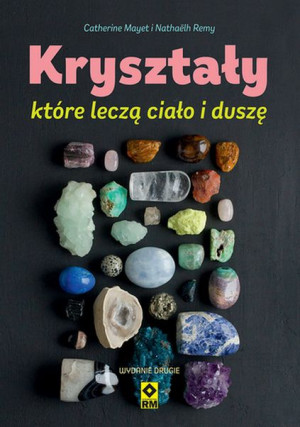 Kryształy Które Leczą Ciało I Duszę Wyd 2023