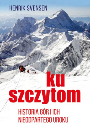 Ku Szczytom Historia Gór I Ich Nieodpartego Uroku