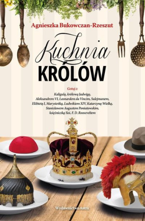 Kuchnia Królów Agnieszka Bukowczan Rzeszut Książka