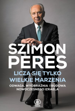Liczą Się Tylko Wielkie Marzenia Szimon Peres