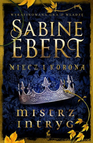 Mistrz Intryg Miecz I Korona Tom 1 Sabine Ebert