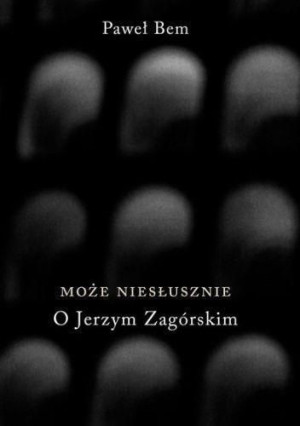 Może Niesłusznie O Jerzym Zagórskim Paweł Bem