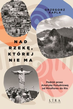 Nad Rzekę Której Nie Ma Podróż Przez Amerykę Połud