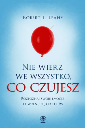 Nie Wierz We Wszystko Co Czujesz Robert L Leahy