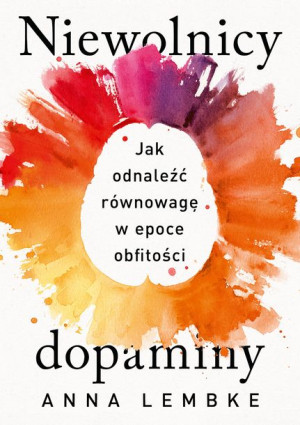 Niewolnicy Dopaminy Jak Odnaleźć Równowagę W Epoce