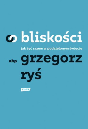 O Bliskości Jak Żyć Razem W Podzielonym Świecie