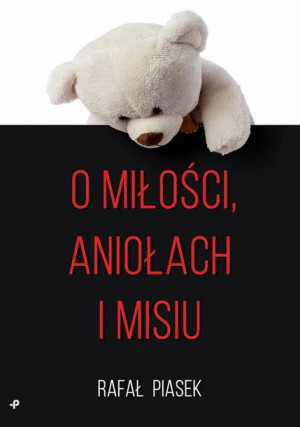 O Miłości Aniołach I Misiu Piasek Rafał Książka