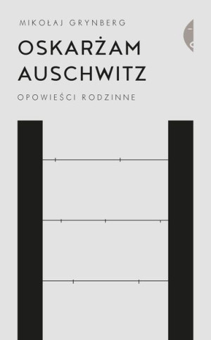 Oskarżam Auschwitz Opowieści Rodzinne Wyd 2021