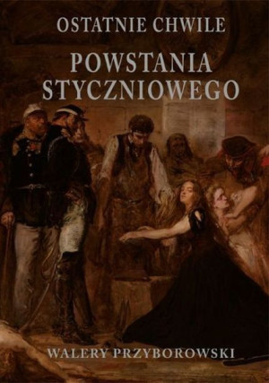 Ostatnie Chwile Powstania Styczniowego Książka