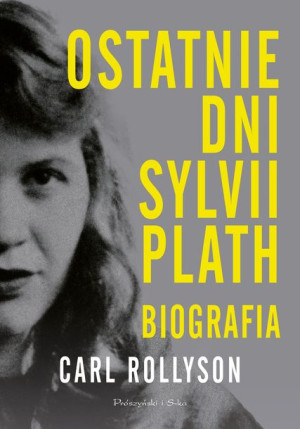 Ostatnie Dni Sylvii Plath Biografia Rollyson Carl