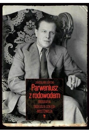 Parweniusz Z Rodowodem Biografia Tadeusza Dołęgi