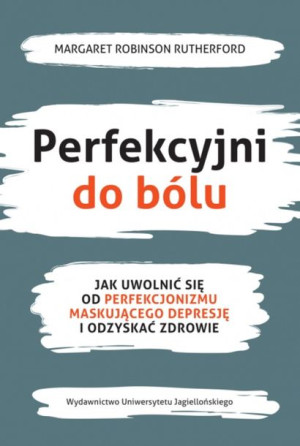 Perfekcyjni Do Bólu Jak Uwolnić Się Od Perfekcjoni