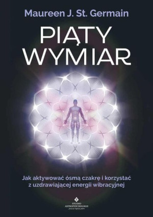 Piąty Wymiar Jak Aktywować Ósmą Czakrę I Korzystać
