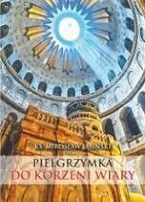 Pielgrzymka Do Korzeni Wiary Mały Przewodnik Po Zi