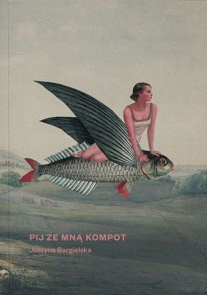 Pij Ze Mną Kompot Justyna Bargielska Książka
