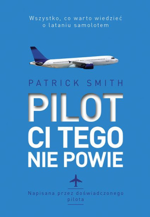 Pilot Ci Tego Nie Powie Patrick Smith Książka