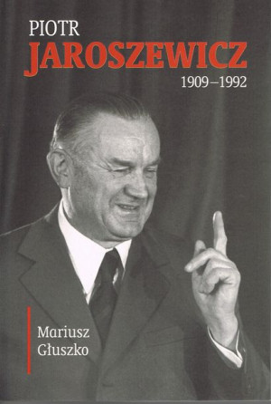 Piotr Jaroszewicz 1909 1992 Mariusz Głuszko