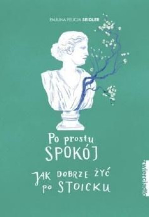 Po Prostu Spokój Jak Dobrze Żyć Po Stoicku Książka