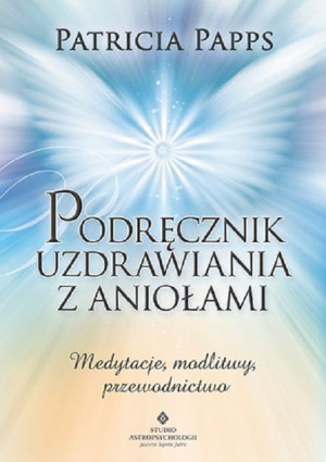 Podręcznik Uzdrawiania Z Aniołami Medytacje Modlit