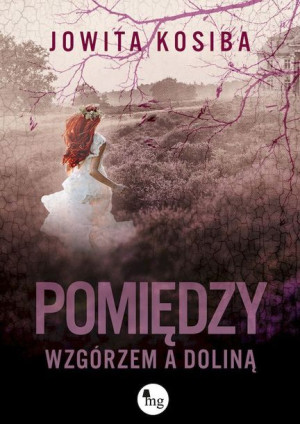 Pomiędzy Wzgórzem A Doliną Jowita Kosiba Książka