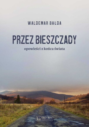 Przez Bieszczady Opowieści Z Końca Świata Książka