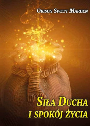 Siła Ducha I Spokój Życia Orison Swett Marden