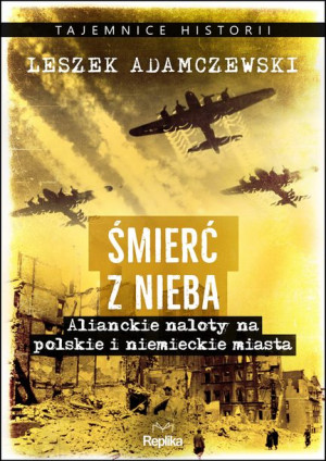 Śmierć Z Nieba Alianckie Naloty Na Polskie I Niemi