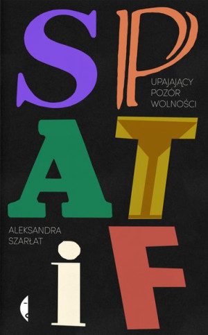 Spatif Upajający Pozór Wolności Aleksandra Szarłat