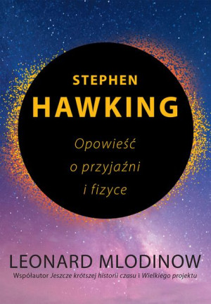 Stephen Hawking Opowieść O Przyjaźni I Fizyce