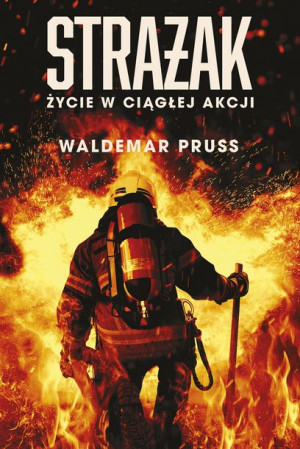 Strażak Życie W Ciągłej Akcji Pruss Waldemar