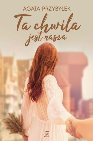 Ta Chwila Jest Nasza Przybyłek Agata Książka