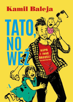 Tato No Weź Kupa I Inne Radości Z Tacierzyństwa