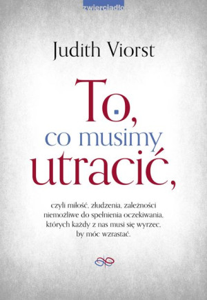 To Co Musimy Utracić Viorst Judith Książka