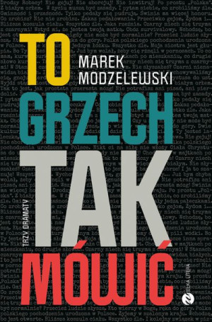 To Grzech Tak Mówić Trzy Dramaty Modzelewski Marek