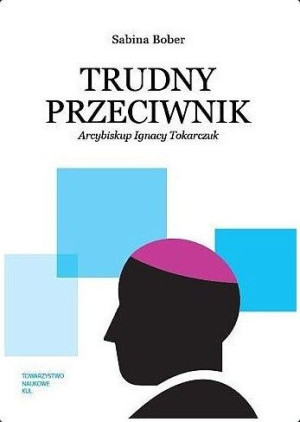 Trudny Przeciwnik Arcybiskup Ignacy Tokarczuk