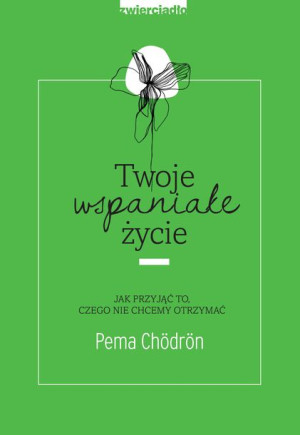 Twoje Wspaniałe Życie Chödrön Pema Książka